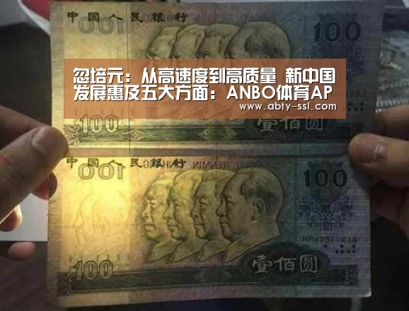 忽培元:从高速度到高质量 新中国发展惠及五大方面:ANBO体育APP下载(图3) 安博电竞官网入口
